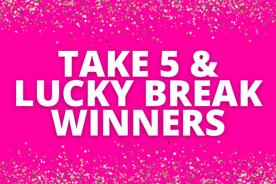 Take 5 & Lucky Break Winners